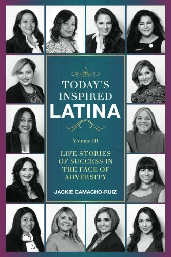 Today's Inspired Latina Volume III: Life Stories of Success in the Face of Adversity